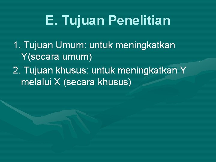 E. Tujuan Penelitian 1. Tujuan Umum: untuk meningkatkan Y(secara umum) 2. Tujuan khusus: untuk