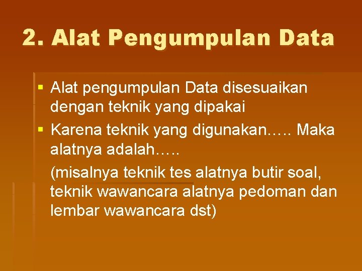 2. Alat Pengumpulan Data § Alat pengumpulan Data disesuaikan dengan teknik yang dipakai §