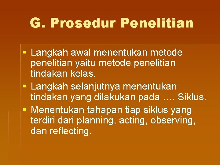 G. Prosedur Penelitian § Langkah awal menentukan metode penelitian yaitu metode penelitian tindakan kelas.