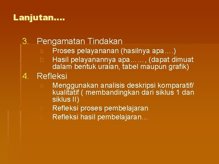 Lanjutan…. 3. Pengamatan Tindakan a. Proses pelayananan (hasilnya apa…. ) b. Hasil pelayanannya apa……,