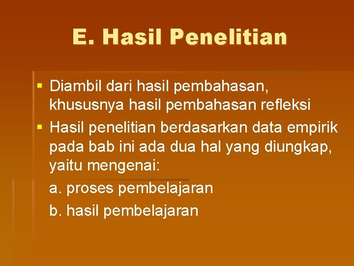 E. Hasil Penelitian § Diambil dari hasil pembahasan, khususnya hasil pembahasan refleksi § Hasil