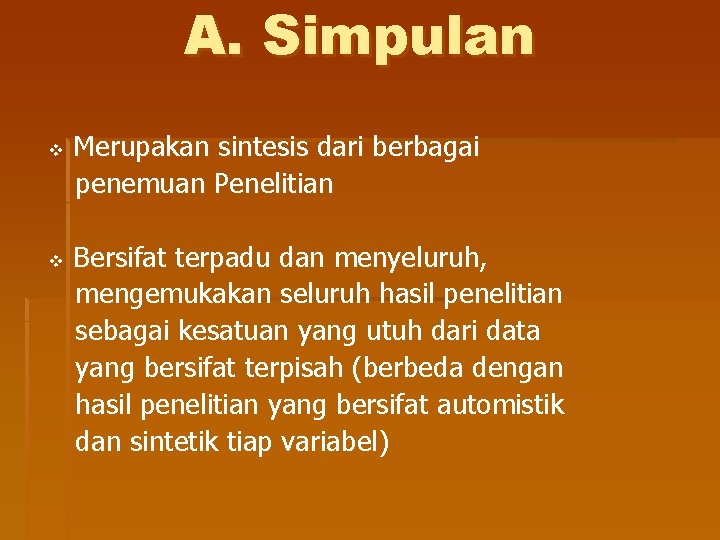 A. Simpulan v v Merupakan sintesis dari berbagai penemuan Penelitian Bersifat terpadu dan menyeluruh,