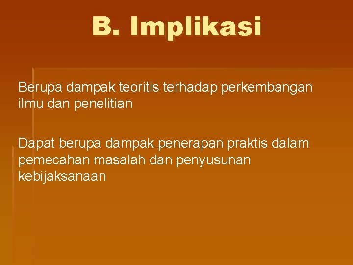 B. Implikasi Berupa dampak teoritis terhadap perkembangan ilmu dan penelitian Dapat berupa dampak penerapan