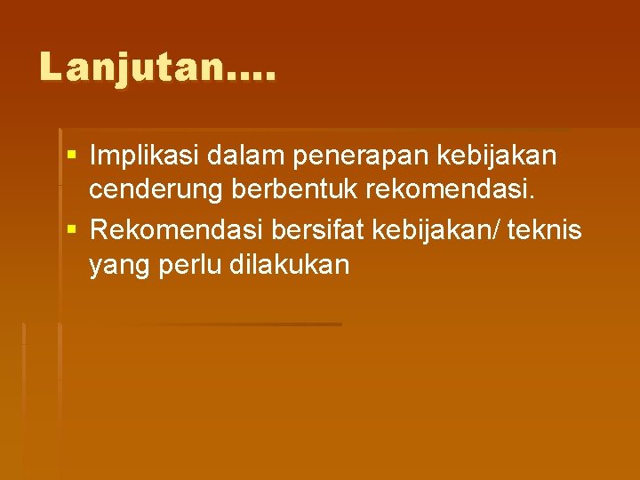 Lanjutan…. § Implikasi dalam penerapan kebijakan cenderung berbentuk rekomendasi. § Rekomendasi bersifat kebijakan/ teknis