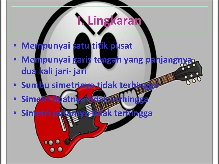 I. Lingkaran • Mempunyai satu titik pusat • Mempunyai garis tengah yang panjangnya dua