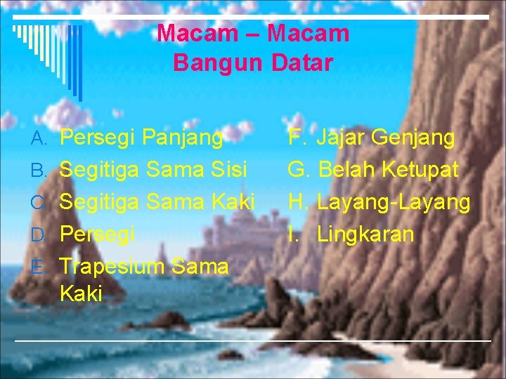 Macam – Macam Bangun Datar A. Persegi Panjang B. Segitiga Sama Sisi C. Segitiga