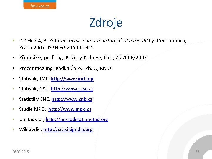 Zdroje • PLCHOVÁ, B. Zahraniční ekonomické vztahy České republiky. Oeconomica, Praha 2007. ISBN 80