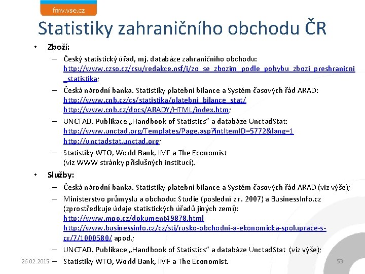 Statistiky zahraničního obchodu ČR • Zboží: – Český statistický úřad, mj. databáze zahraničního obchodu: