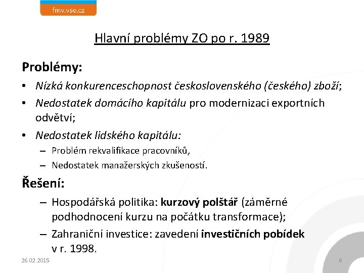 Hlavní problémy ZO po r. 1989 Problémy: • Nízká konkurenceschopnost československého (českého) zboží; •