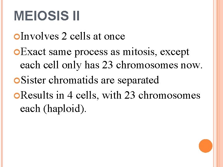 MEIOSIS II Involves 2 cells at once Exact same process as mitosis, except each