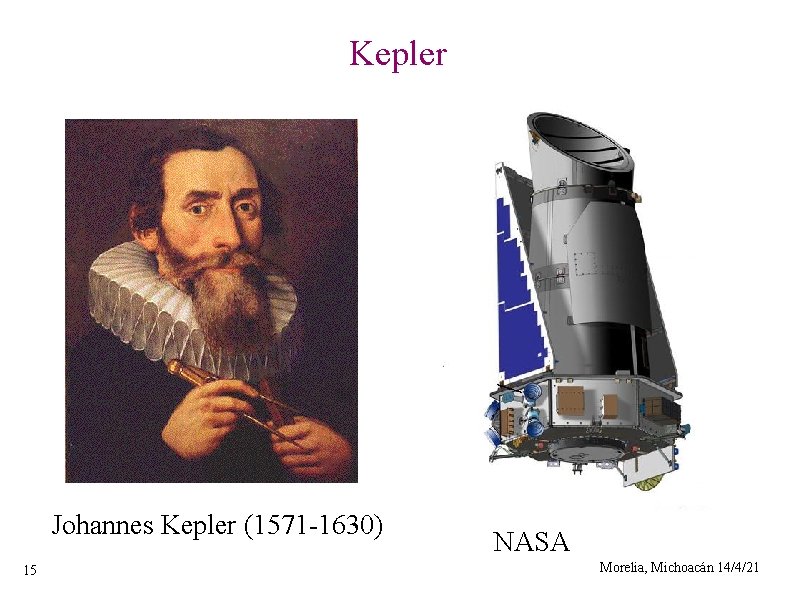 Kepler Johannes Kepler (1571 -1630) 15 NASA Morelia, Michoacán 14/4/21 