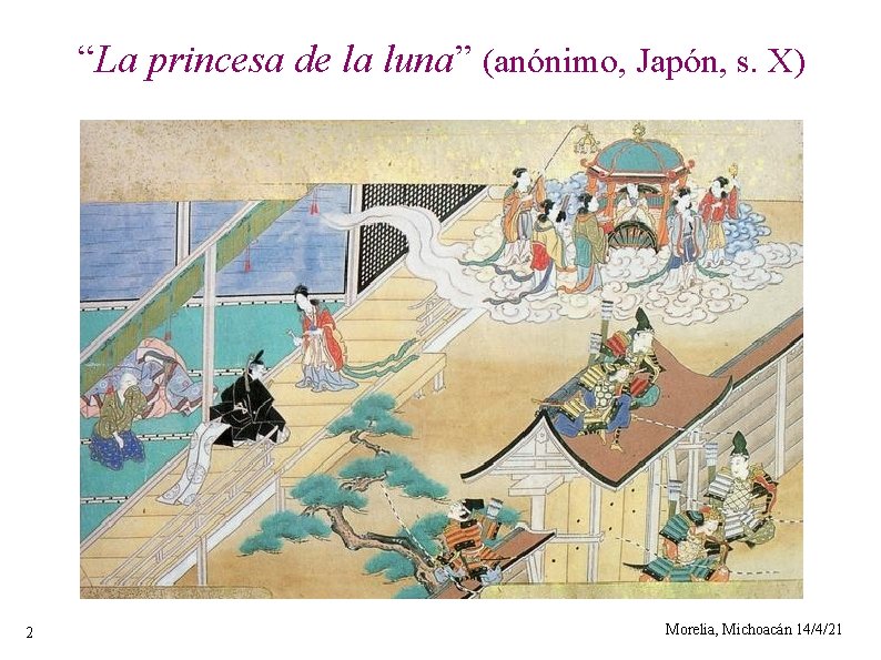“La princesa de la luna” (anónimo, Japón, s. X) 2 Morelia, Michoacán 14/4/21 