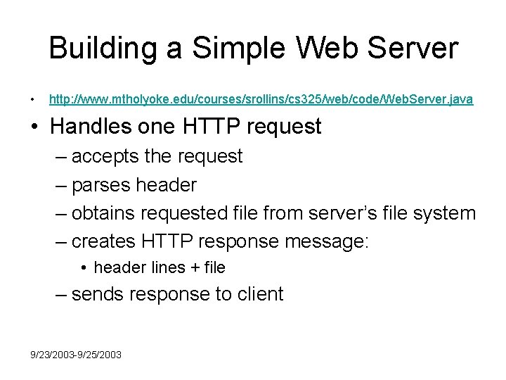 Building a Simple Web Server • http: //www. mtholyoke. edu/courses/srollins/cs 325/web/code/Web. Server. java •
