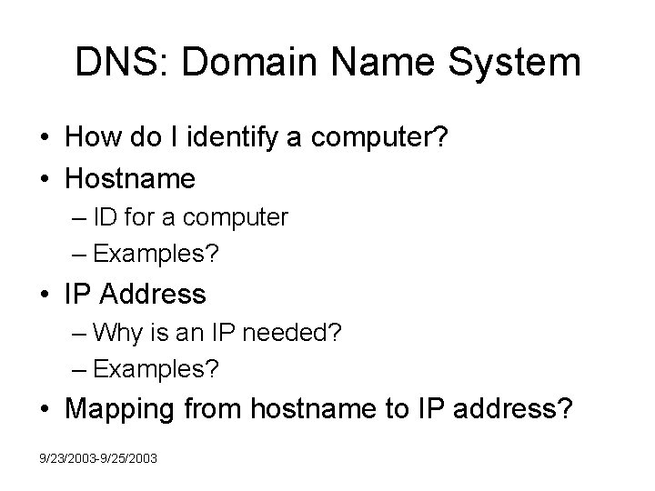 DNS: Domain Name System • How do I identify a computer? • Hostname –