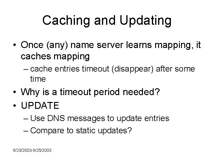 Caching and Updating • Once (any) name server learns mapping, it caches mapping –