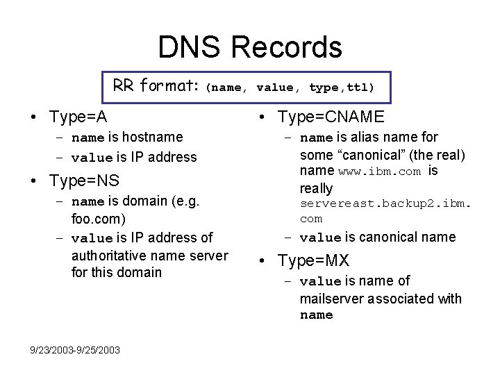 DNS Records RR format: (name, value, type, ttl) • Type=A – name is hostname