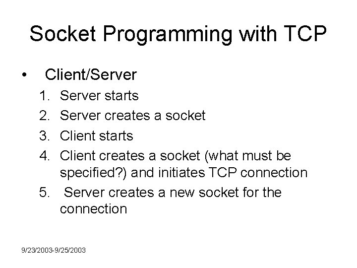 Socket Programming with TCP • Client/Server 1. 2. 3. 4. Server starts Server creates