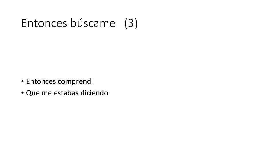 Entonces búscame (3) • Entonces comprendi • Que me estabas diciendo 