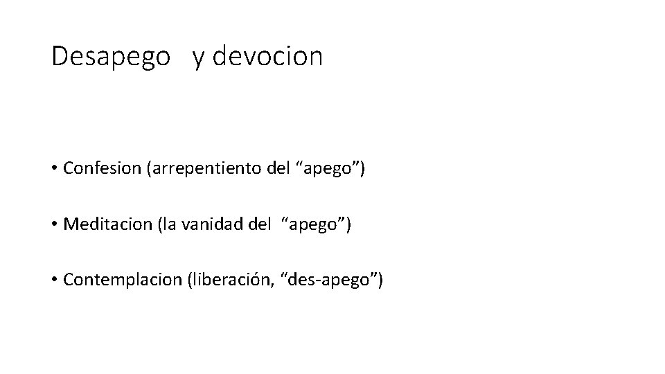 Desapego y devocion • Confesion (arrepentiento del “apego”) • Meditacion (la vanidad del “apego”)