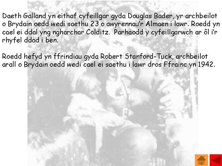 Daeth Galland yn eithaf cyfeillgar gyda Douglas Bader, yr archbeilot o Brydain oedd wedi