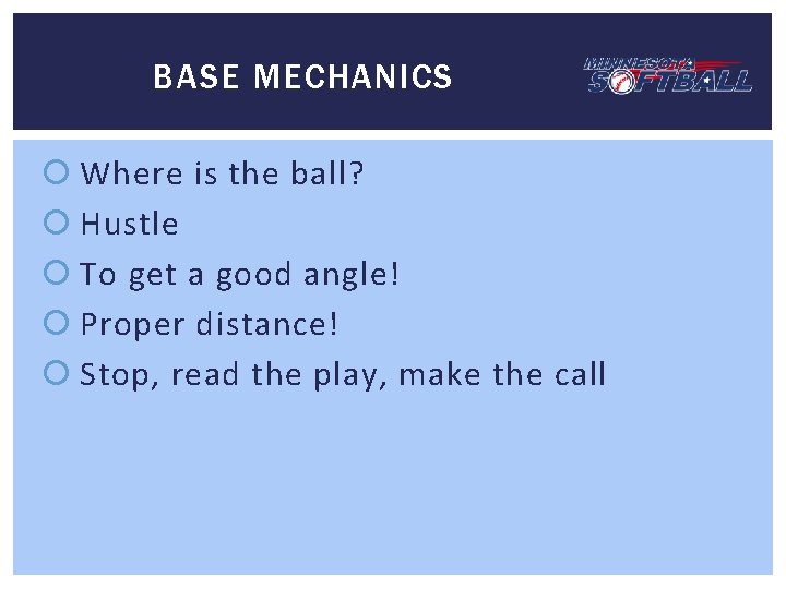 BASE MECHANICS Where is the ball? Hustle To get a good angle! Proper distance!
