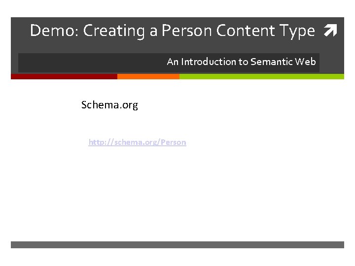 Demo: Creating a Person Content Type An Introduction to Semantic Web Schema. org http: