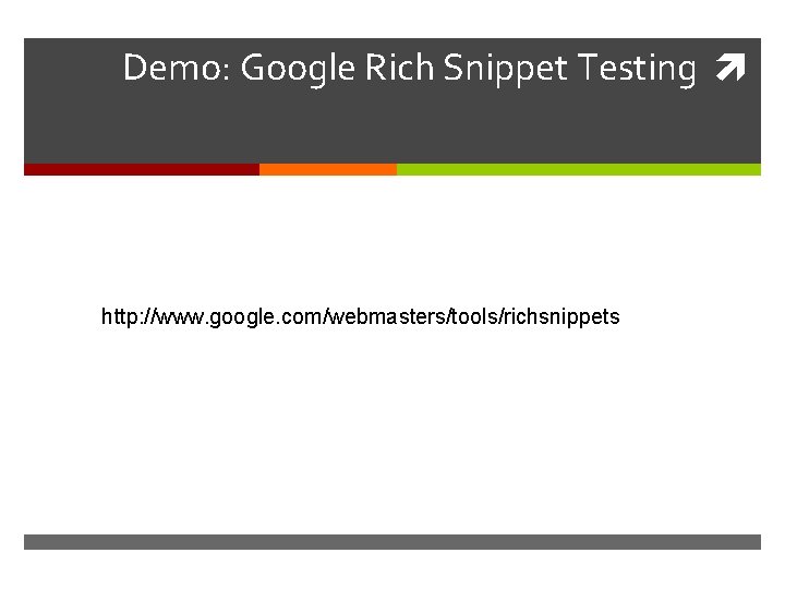 Demo: Google Rich Snippet Testing http: //www. google. com/webmasters/tools/richsnippets 