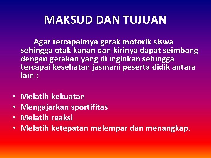 MAKSUD DAN TUJUAN Agar tercapaimya gerak motorik siswa sehingga otak kanan dan kirinya dapat