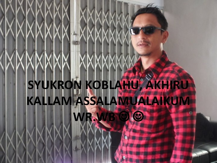 SYUKRON KOBLAHU, AKHIRU KALLAM ASSALAMUALAIKUM WR. WB 