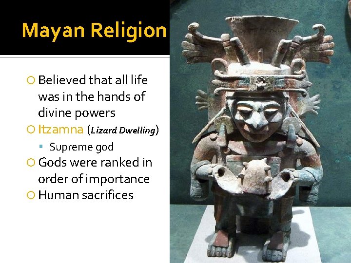 Mayan Religion Believed that all life was in the hands of divine powers Itzamna