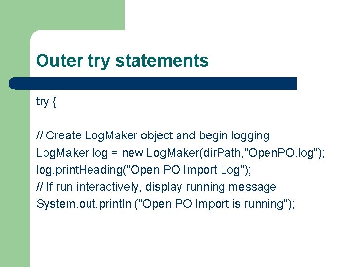Outer try statements try { // Create Log. Maker object and begin logging Log. Outer try statements try { // Create Log. Maker object and begin logging Log.