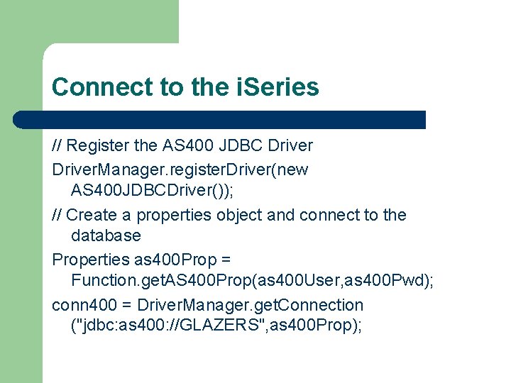 Connect to the i. Series // Register the AS 400 JDBC Driver. Manager. register. Connect to the i. Series // Register the AS 400 JDBC Driver. Manager. register.