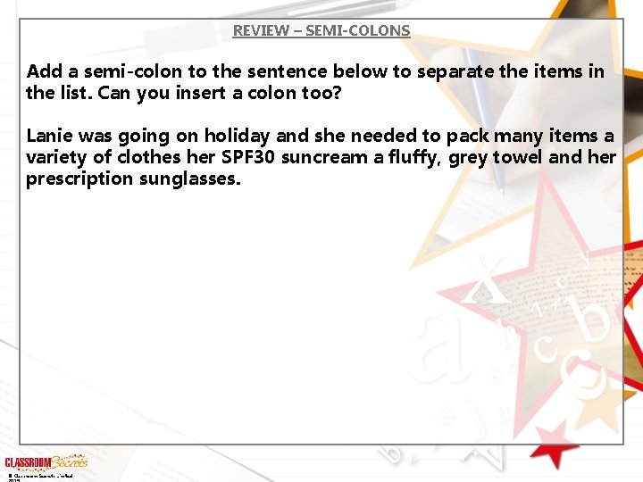 REVIEW – SEMI-COLONS Add a semi-colon to the sentence below to separate the items