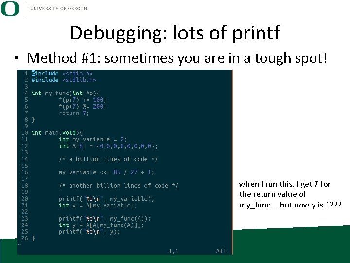 Debugging: lots of printf • Method #1: sometimes you are in a tough spot! Debugging: lots of printf • Method #1: sometimes you are in a tough spot!
