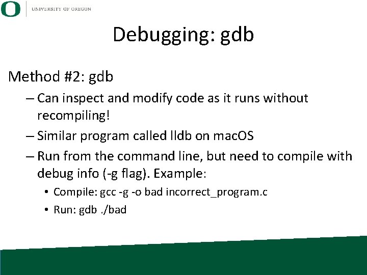 Debugging: gdb Method #2: gdb – Can inspect and modify code as it runs Debugging: gdb Method #2: gdb – Can inspect and modify code as it runs