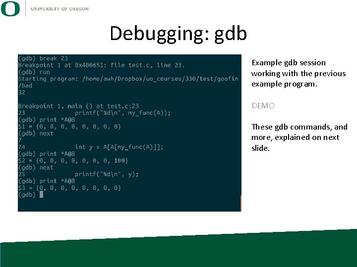 Debugging: gdb Example gdb session working with the previous example program. DEMO These gdb Debugging: gdb Example gdb session working with the previous example program. DEMO These gdb