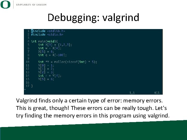 Debugging: valgrind Valgrind finds only a certain type of error: memory errors. This is Debugging: valgrind Valgrind finds only a certain type of error: memory errors. This is