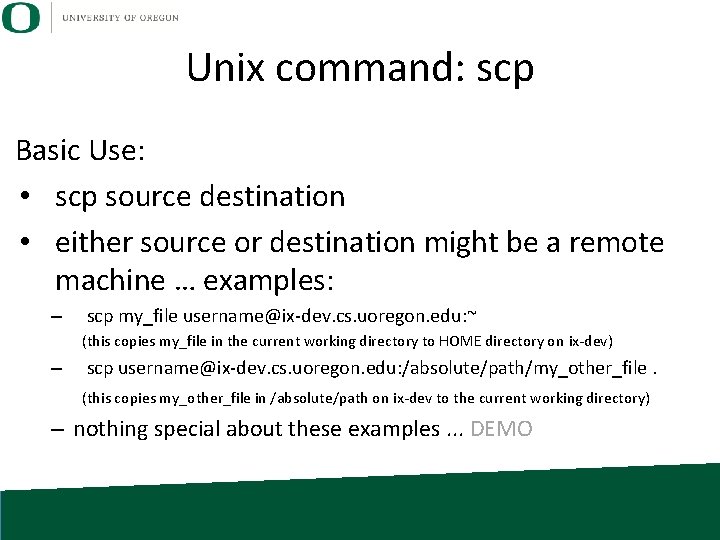 Unix command: scp Basic Use: • scp source destination • either source or destination Unix command: scp Basic Use: • scp source destination • either source or destination