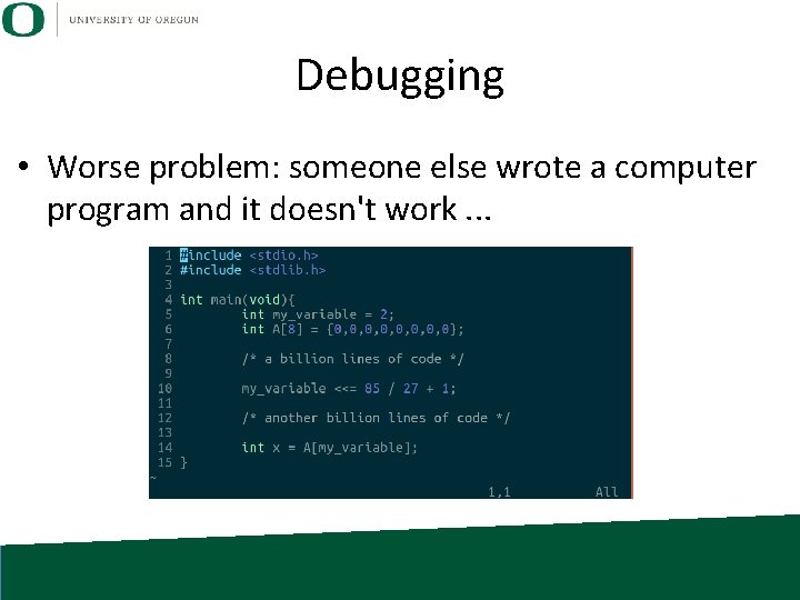 Debugging • Worse problem: someone else wrote a computer program and it doesn't work. Debugging • Worse problem: someone else wrote a computer program and it doesn't work.
