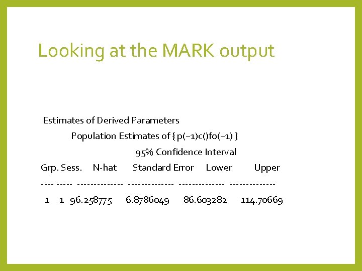 Looking at the MARK output Estimates of Derived Parameters Population Estimates of { p(~1)c()f