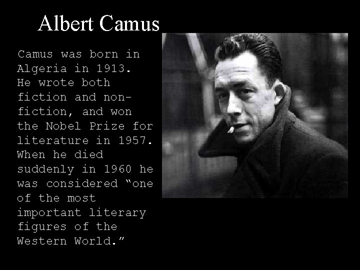 Albert Camus was born in Algeria in 1913. He wrote both fiction and nonfiction,