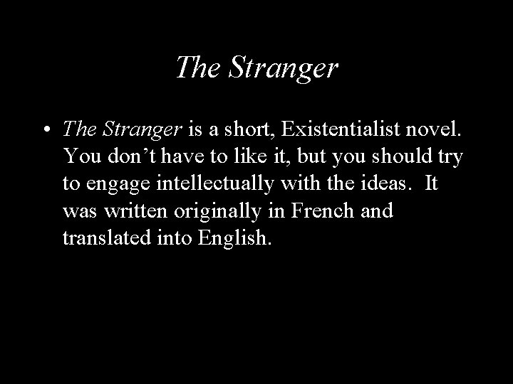 The Stranger • The Stranger is a short, Existentialist novel. You don’t have to
