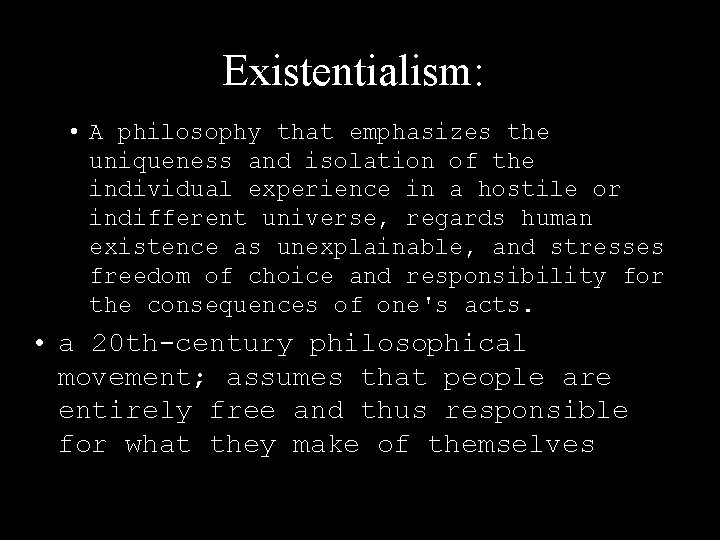 Existentialism: • A philosophy that emphasizes the uniqueness and isolation of the individual experience