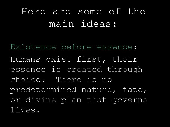 Here are some of the main ideas: Existence before essence: Humans exist first, their