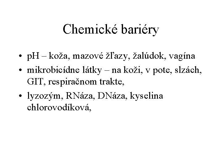 Chemické bariéry • p. H – koža, mazové žľazy, žalúdok, vagína • mikrobicídne látky