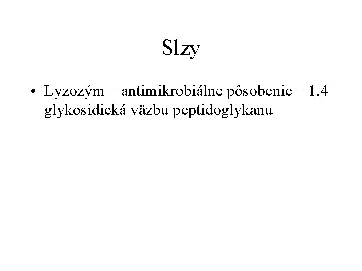 Slzy • Lyzozým – antimikrobiálne pôsobenie – 1, 4 glykosidická väzbu peptidoglykanu 