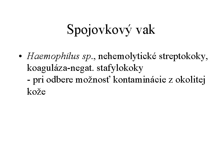 Spojovkový vak • Haemophilus sp. , nehemolytické streptokoky, koaguláza-negat. stafylokoky - pri odbere možnosť