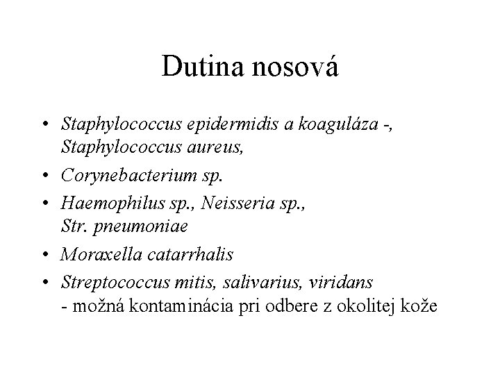 Dutina nosová • Staphylococcus epidermidis a koaguláza -, Staphylococcus aureus, • Corynebacterium sp. •