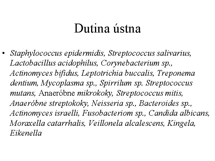 Dutina ústna • Staphylococcus epidermidis, Streptococcus salivarius, Lactobacillus acidophilus, Corynebacterium sp. , Actinomyces bifidus,