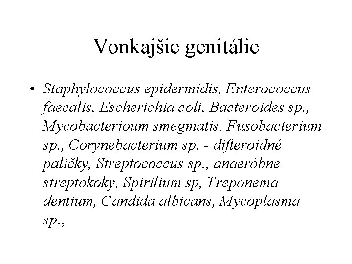 Vonkajšie genitálie • Staphylococcus epidermidis, Enterococcus faecalis, Escherichia coli, Bacteroides sp. , Mycobacterioum smegmatis,